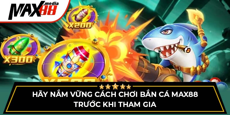 Hãy nắm vững cách chơi bắn cá max88 trước khi tham giaHãy nắm vững cách chơi bắn cá max88 trước khi tham gia