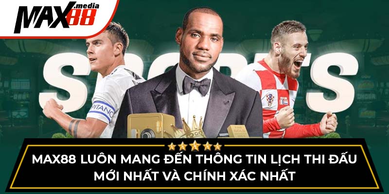Max88 luôn mang đến thông tin lịch thi đấu mới nhất và chính xác nhất