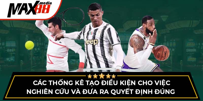 Các thống kê tạo điều kiện cho việc nghiên cứu và đưa ra quyết định đúng