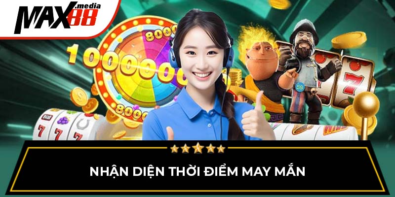 Nhận diện thời điểm may mắn
